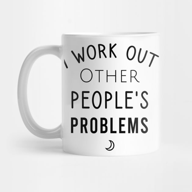 I work out other people's problems by cypryanus